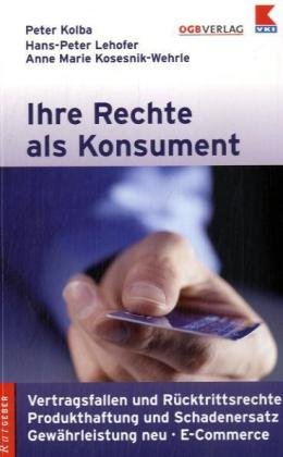 Ihre Rechte als Konsument (f. Österreich): Vertragsfallen und Rücktrittsrechte, Produkthaftung und Schadenersatz, Gewährleistung neu, E-Commerce Law