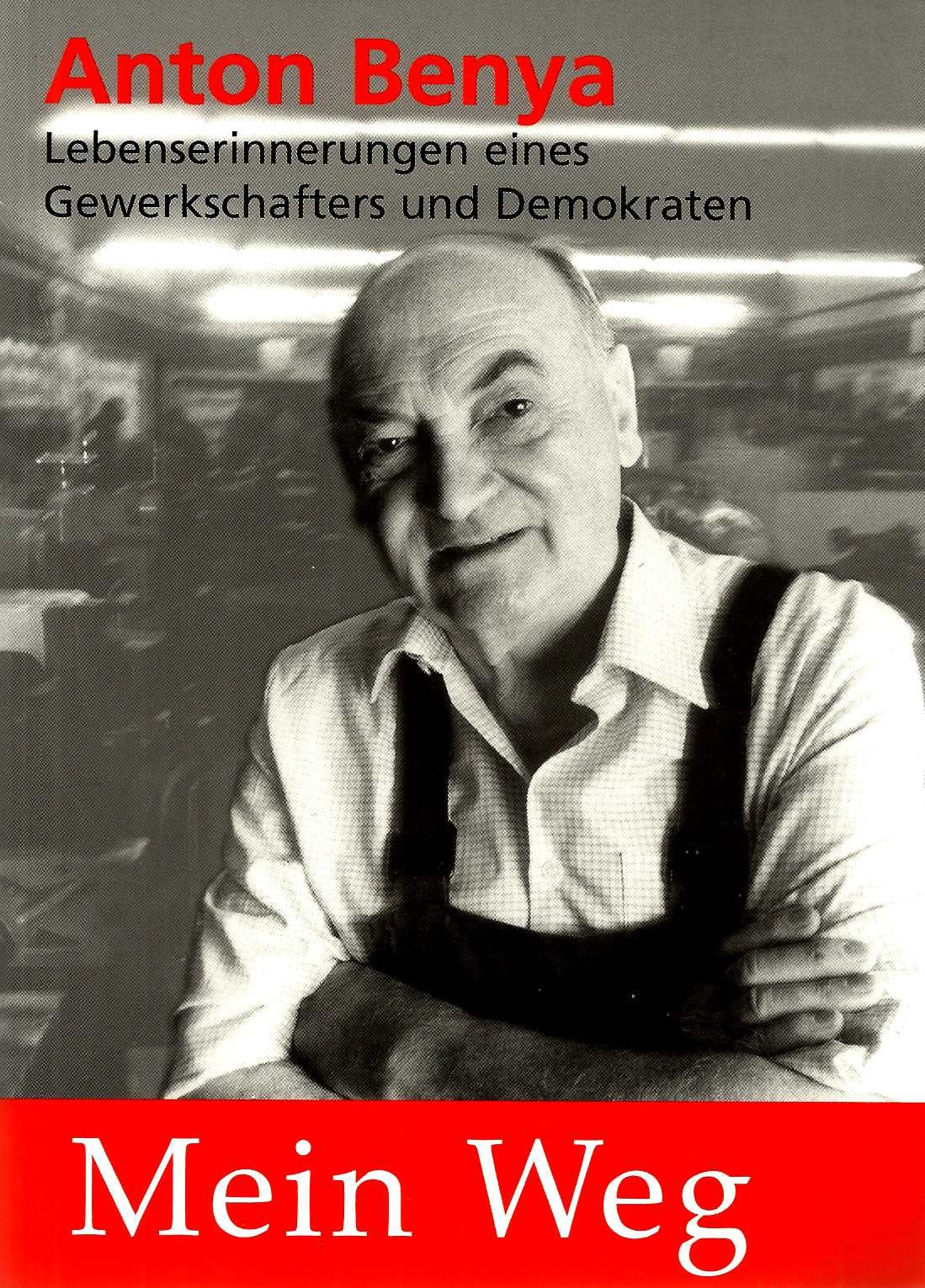 Anton Benya. Mein Weg: Lebenserinnerungen einen Gewerkschafters und Demokraten (ergänzt um Aussagen aus seinem letzten Lebensjahrzehnt) (Gewerkschaftsgeschichte) Politics & Society Books