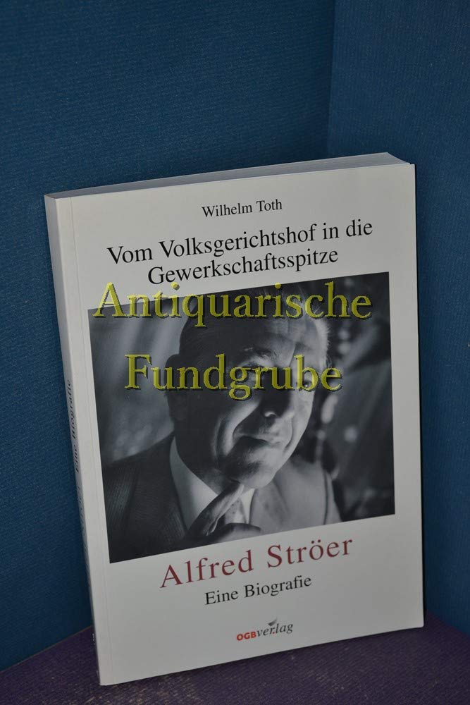 Alfred Ströer. Eine Biografie: Vom Volksgerichtshof in die Gewerkschaftsspitze Books