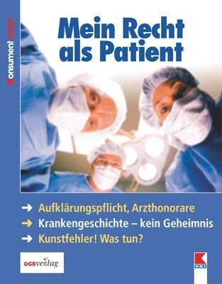 Mein Recht als Patient: Aufklärungspflicht, Arzthonorare; Krankengeschichte - kein Geheimnis; Kunstfehler! Was tun? Legal advice