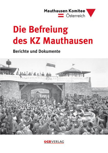 Die Befreiung des KZ Mauthausen: Berichte und Dokumente (Zeitgeschichte) German history