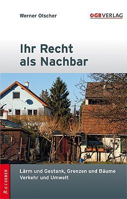 Ihr Recht als Nachbar: Lärm und Gestank, Grenzen und Bäume, Verkehr und Umwelt Law