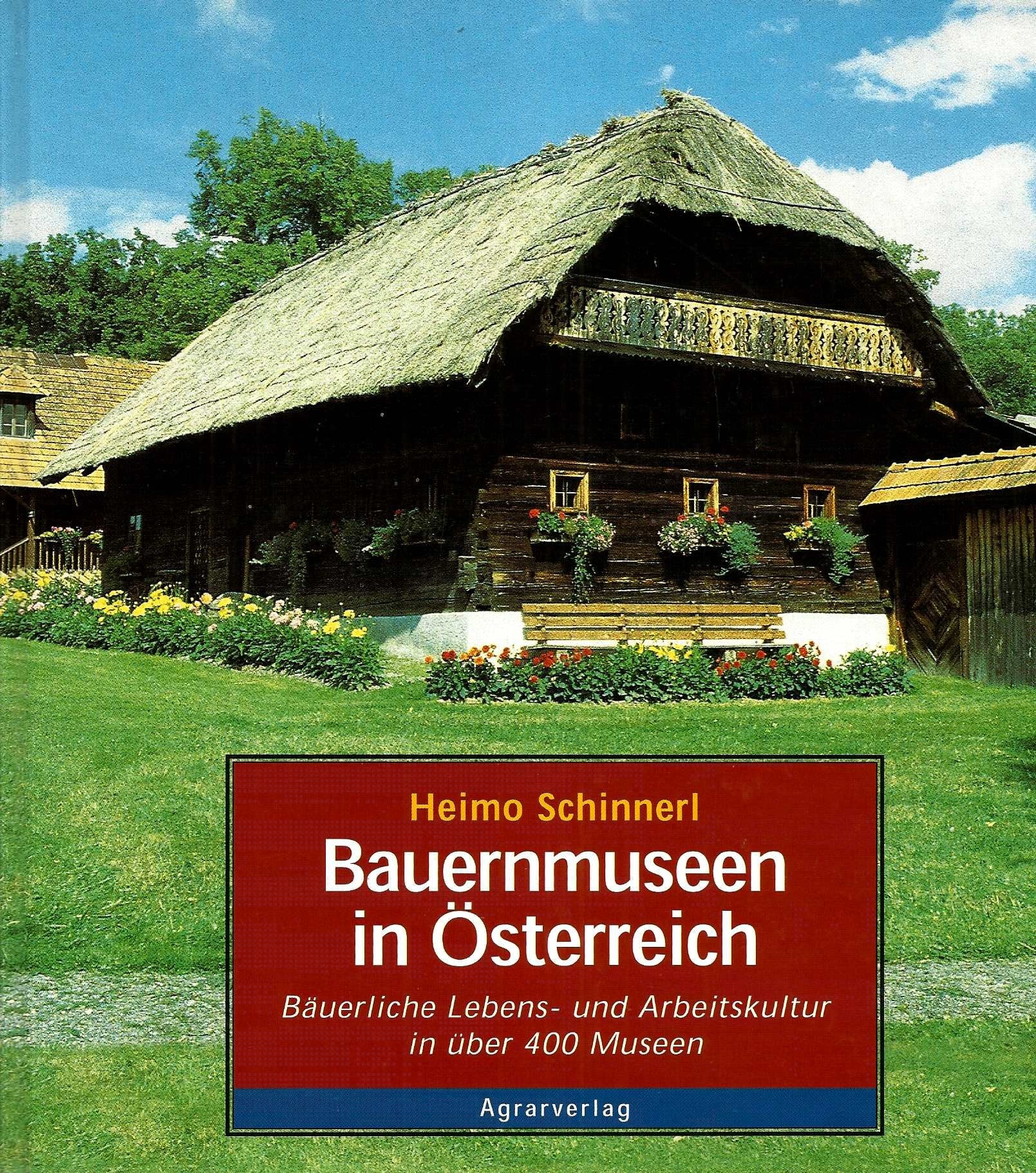 Bauernmuseen in Österreich: eine Dokumentation bäuerlicher Kulturgeschichte am Beispiel ausgewählter Museen in Österreich mit wichtigen Informationen für die Besucher Books