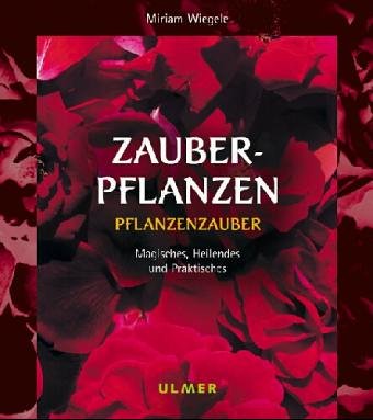 Zauberpflanzen: Pflanzenzauber, Mystik, Gartenpraxis Garden & Plants