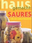 Saures hausgemacht: für die Vorratskammer Cooking & Enjoying