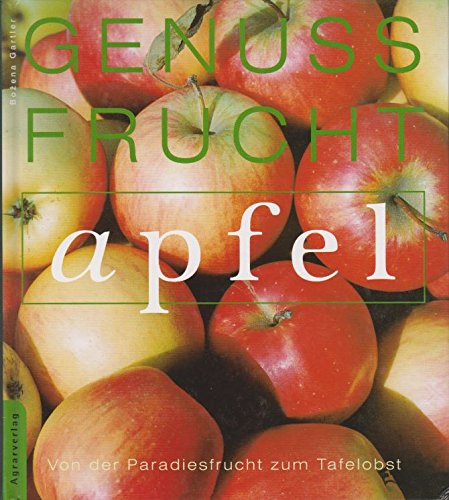 Genuss Frucht Apfel: Von der Paradiesfrucht zum Tafelobst Cooking & Enjoying