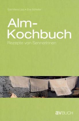 Almkochbuch: Rezepte von Sennerinnen Leisure, Home & Garden