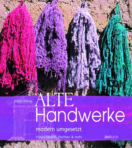 Alte Handwerke: Modern umgesetzt - Filzen, Färben, Flechten & mehr Business, Finance & Career