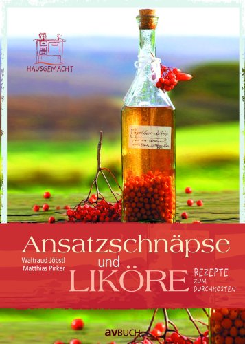 Ansatzschnäpse und Liköre: Rezepte zum Durchkosten Leisure, Home & Garden