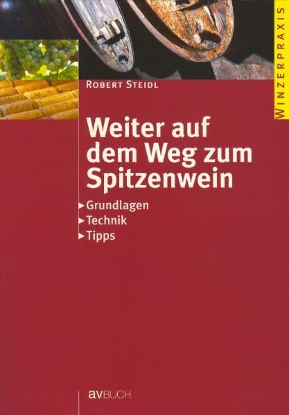 Weiter auf dem Weg zum Spitzenwein: Grundlagen - Technik - Tipps (Winzerpraxis) Leisure, Home & Garden