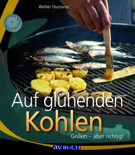 Auf glühenden Kohlen: Hauptsache: Grillen! Cooking & Enjoying
