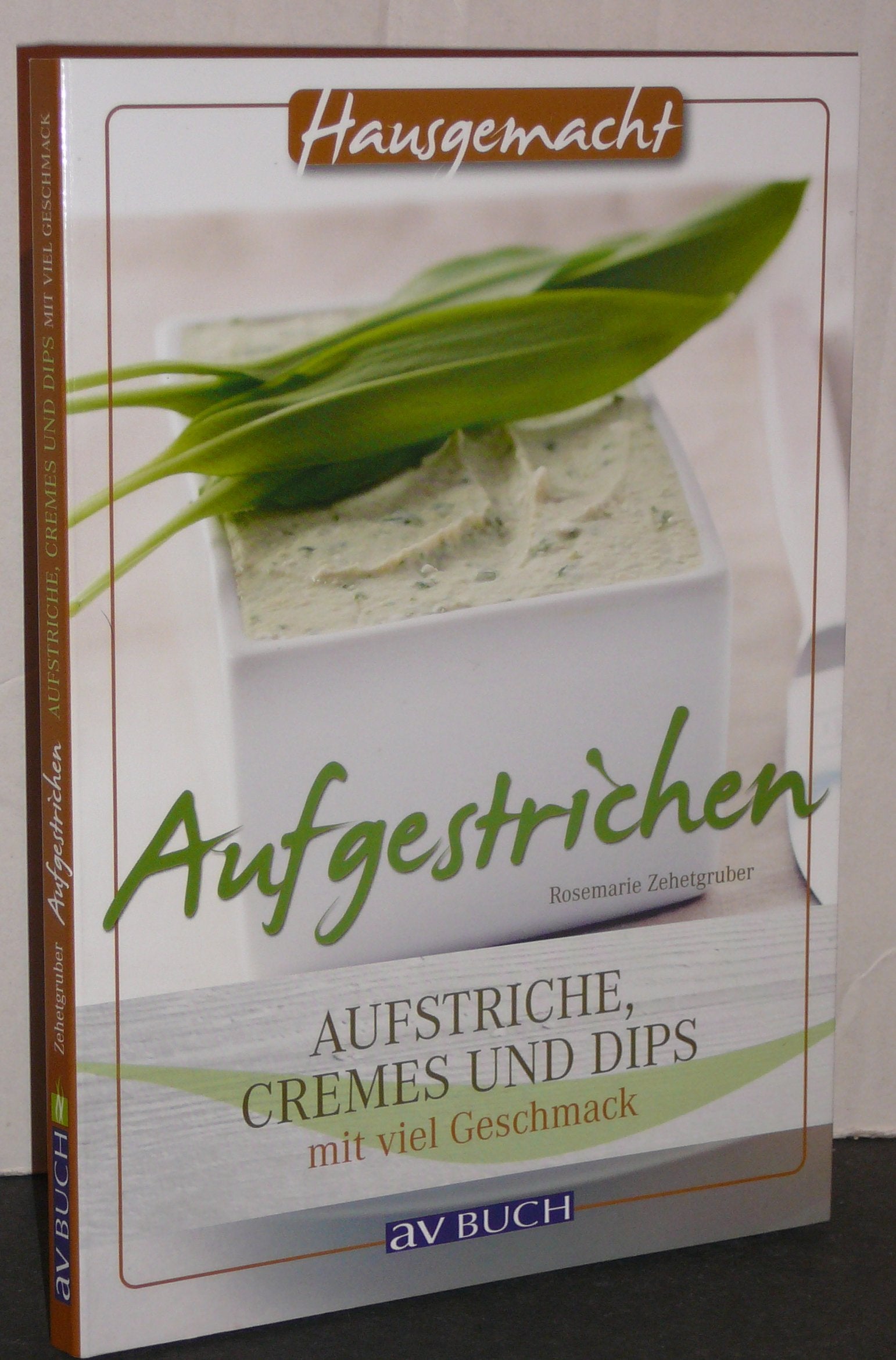Aufgestrichen: Aufstriche, Cremes und Dips mit viel Geschmack (Hausgemacht) Leisure, Home & Garden