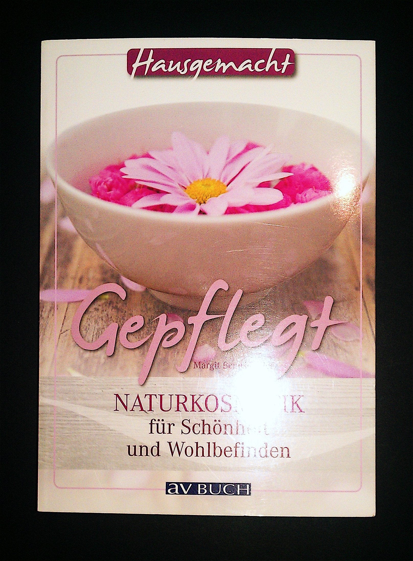 Gepflegt: Naturkosmetik für Schönheit und Wohlbefinden (Hausgemacht) Garden & Plants