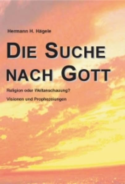 Die Suche nach Gott. Religion oder Weltanschauung? Visionen und Prophezeiungen Religion & Esotericism