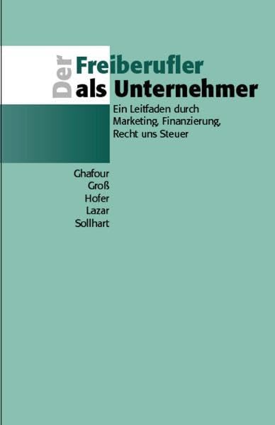 Der Freiberufler als Unternehmer: Ein Leitfaden durch Marketing, Finanzierung, Recht und Steuer - in Österreich Law