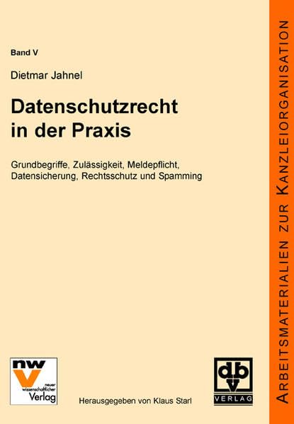 Datenschutzrecht in der Praxis: Grundbegriffe, Zulässigkeit, Meldepflicht, Datensicherung, Rechtsschutz und Spamming (Arbeitsmaterialien zur Kanzleiorganisation / in Österreich) Law