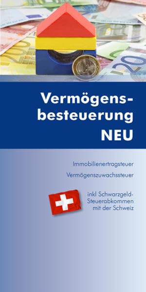 Vermögensbesteuerung NEU: Immobilienertragsteuer, Vermögenszuwachssteuer inkl Schwarzgeld-Steuerabkommen mit der Schweiz Law