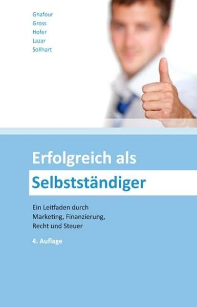 Erfolgreich als Selbstständiger: Ein Leitfaden durch Marketing, Finanzierung, Recht und Steuer Law