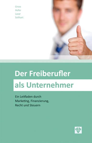 Der Freiberufler als Unternehmer: Ein Leitfaden durch Marketing, Finanzierung, Recht und Steuer Law