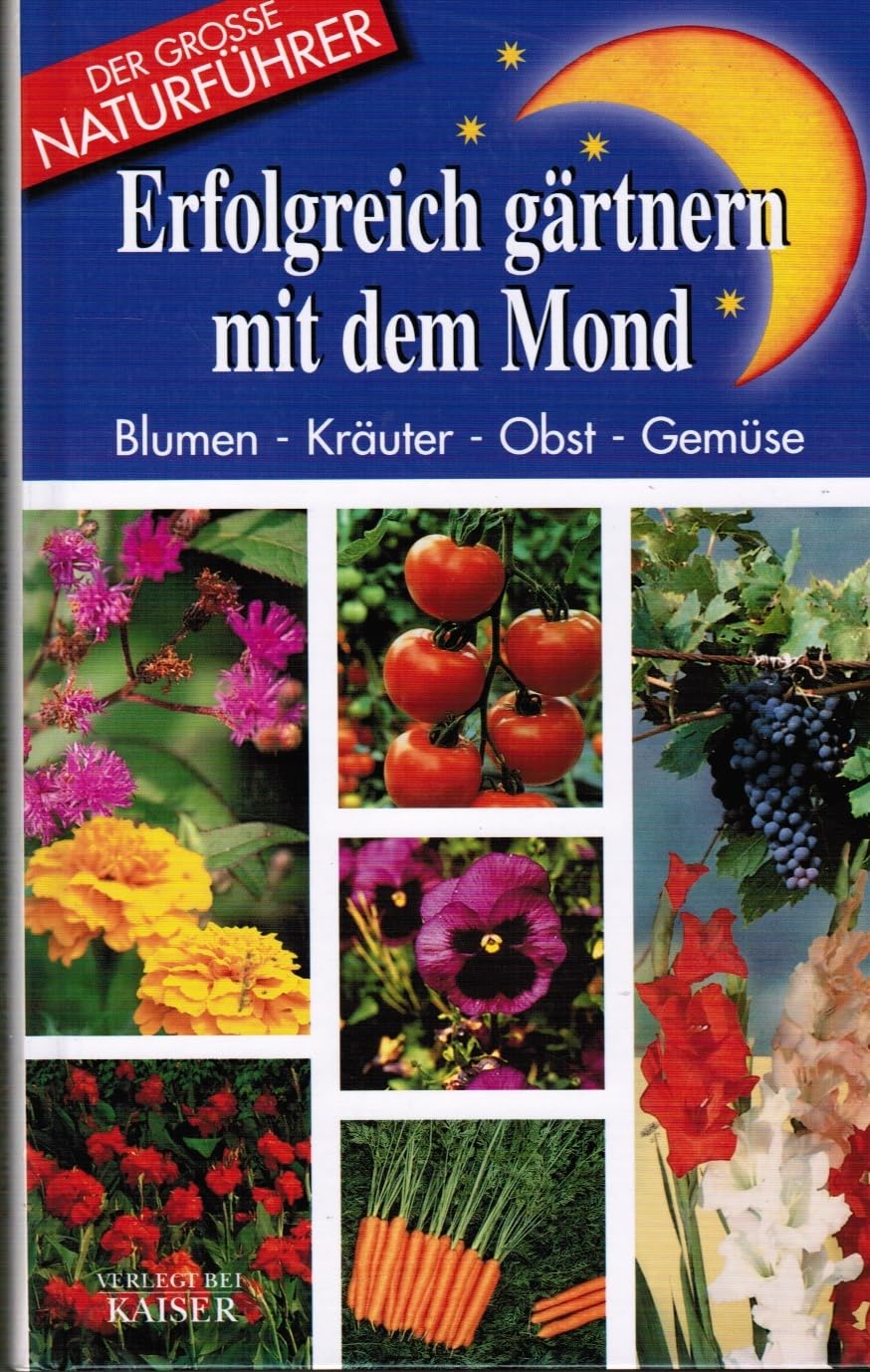 Erfolgreich gärtnern mit dem Mond: Blumen - Kräuter - Obst - Gemüse Garden & Plants