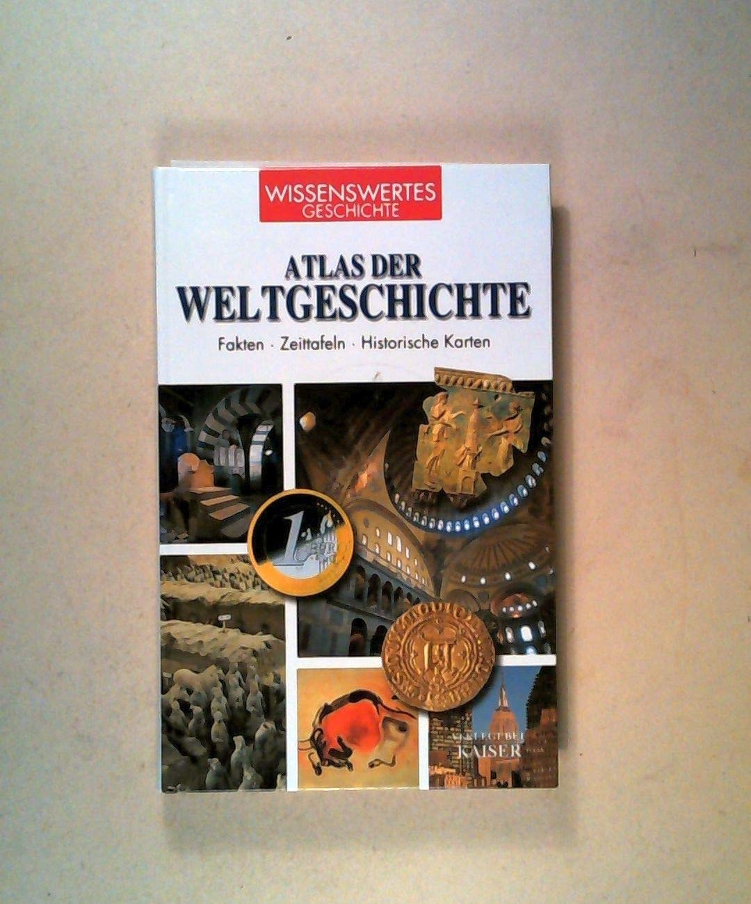 Atlas der Weltgeschichte Fakten - Zeittafeln - Historische Karten General education
