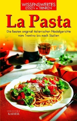 La Pasta: Die besten original italienischen Nudelgerichte: Die besten original italienischen Nudelgerichte von Trentino bis nach Sizilien Cooking & Enjoying