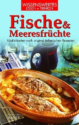 Fische und Meeresfrüchte: Köstlichkeiten nach original italienischen Rezepten Cooking & Enjoying