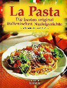 La Pasta: Die besten original italienischen Nudelgerichte vom Trentino bis nach Sizilien Cooking & Enjoying