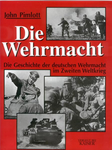 Die Wehrmacht: Die Geschichte der deutschen Wehrmacht im Zweiten Weltkrieg German history