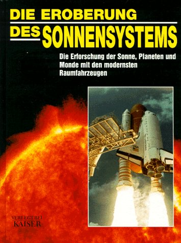 Die Eroberung des Sonnensystems: Die Erforschung der Sonne, Planeten und Monde mit den modernsten Raumfahrzeugen Natural Sciences