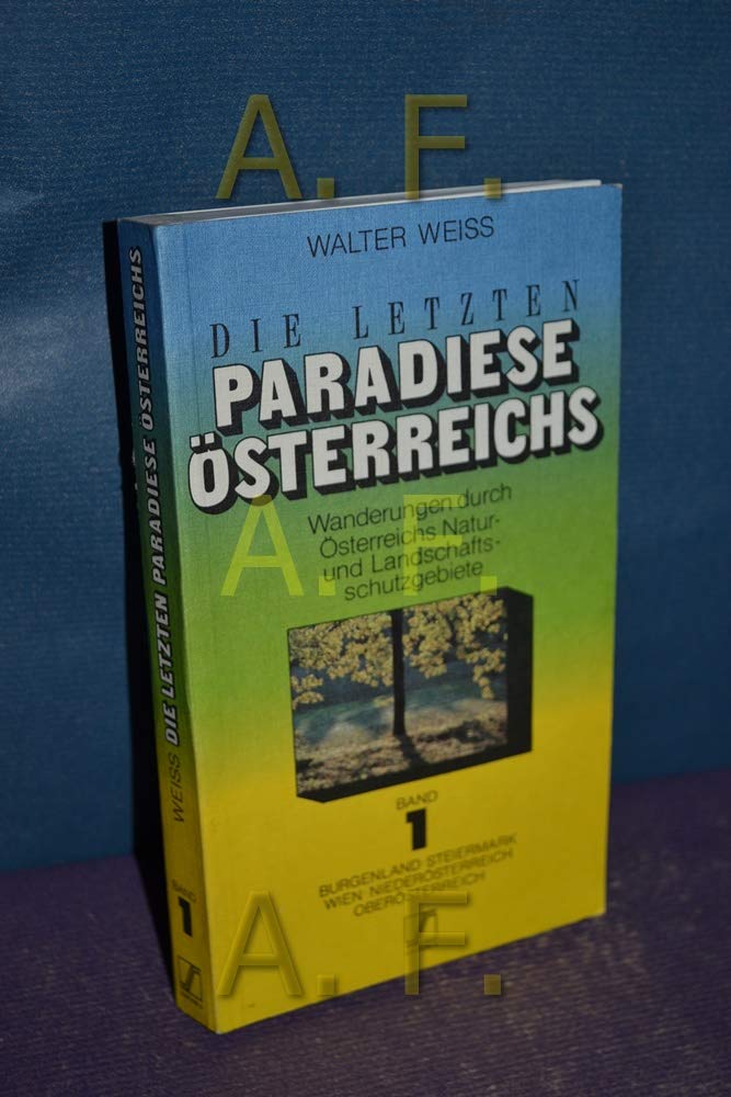 Die letzten Paradiese Österreichs / Bd. 1. : Wanderungen durch Österreichs Natur- und Landschaftsschutzgebiete, Burgenland, Steiermark, Wien, Niederösterreich, Oberösterreich Books