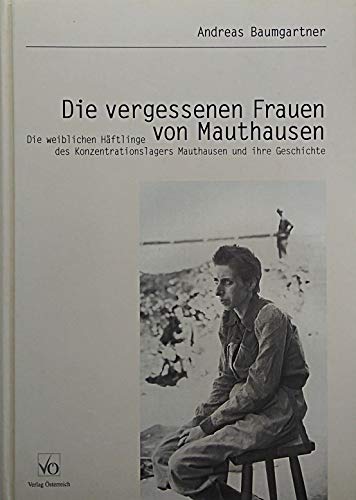 Die vergessenen Frauen von Mauthausen. Die weiblichen Häftlinge des Konzentrationslagers Mauthausen und ihre Geschichte German history