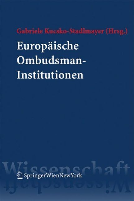 Europäische Ombudsman-Institutionen: Eine rechtsvergleichende Untersuchung zur vielfältigen Umsetzung einer Idee: Eine rechtsvergleichende ... d. Univ. Wien von 2005-2007 Law