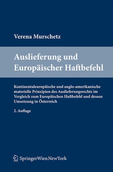 Auslieferung und Europäischer Haftbefehl: Kontinentaleuropäische und anglo-amerikanische materielle Prinzipien des Auslieferungsrechts im Vergleich ... Haftbefehl und dessen Umsetzung in Österreich Law