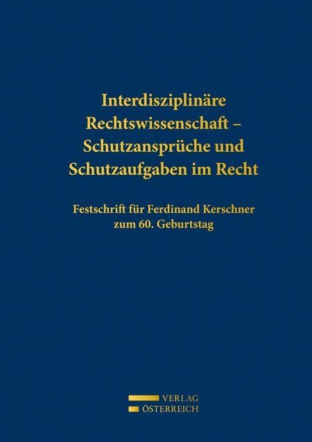 Interdisziplinäre Rechtswissenschaft - Schutzansprüche und Schutzaufgaben im Recht: Festschrift für Ferdinand Kerschner zum 60. Geburtstag Law