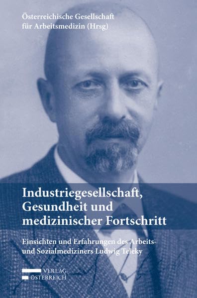 Industriegesellschaft, Gesundheit und medizinischer Fortschritt: Einsichten und Erfahrungen des Arbeits- und Sozialmediziners Ludwig Teleky: ... Gesellschaft für Arbeitsmedizin Law