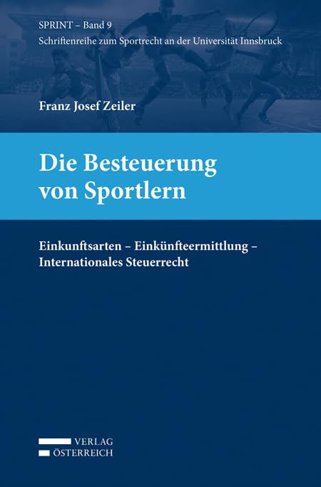 Die Besteuerung von Sportlern: Einkunftsarten - Einkünfteermittlung - Internationales Steuerrecht (Schriftenreihe zum Sportrecht an der Universität Innsbruck) Law