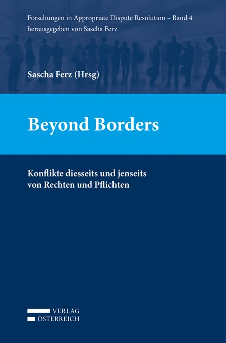 Beyond Borders: Konflikte diesseits und jenseits von Rechten und Pflichten (Forschungen in Appropriate Dispute Resolution) Law