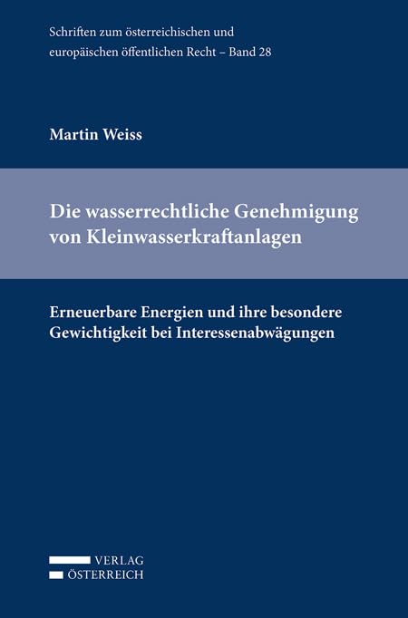 Die wasserrechtliche Genehmigung von Kleinwasserkraftanlagen: Erneuerbare Energien und ihre besondere Gewichtigkeit bei Interessenabwägungen ... und europäischen öffentlichen Recht) Law