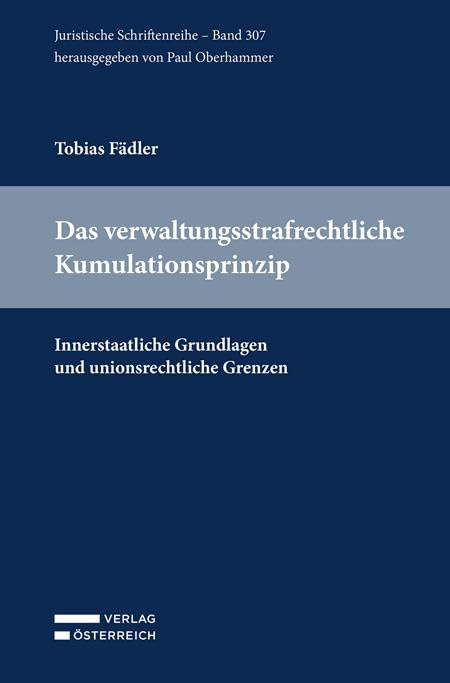 Das verwaltungsstrafrechtliche Kumulationsprinzip: Innerstaatliche Grundlagen und unionsrechtliche Grenzen (Juristische Schriftenreihe) Law