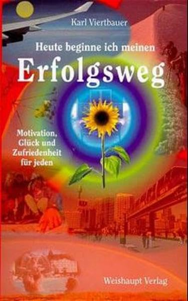 Heute beginne ich meinen Erfolgsweg: Motivation, Glück und Zufriedenheit für jeden Business, Finance & Career