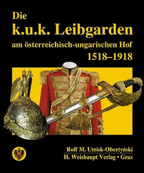 Die k.u.k. Leibgarden am österr.-ungar. Hof 1518-1918 Politics & History
