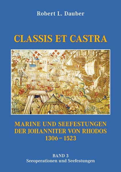 CLASSIS ET CASTRA: Marine und Seefestungen der Johanniter von Rhodos 1306–1523. Band 3: Seeoperationen und Seefestungen Politics & History