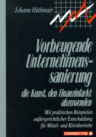 Vorbeugende Unternehmenssanierung: Die Kunst, den Finanzinfarkt abzuwenden. Mit praktischen Beispielen aussergerichtlicher Entschuldung für Mittel- und Kleinbetriebe Law
