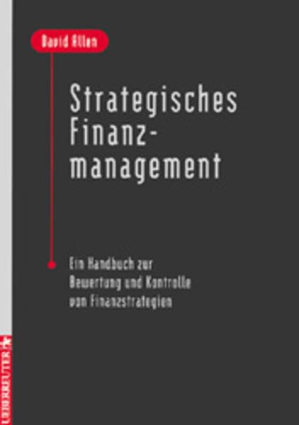 Strategisches Finanzmanagement: Ein Handbuch zur Bewertung und Kontrolle von Finanzstragegien Business, Finance & Career