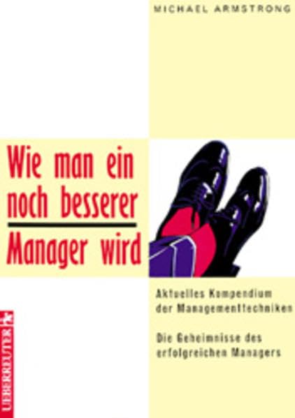 Wie man ein noch besserer Manager wird: Aktuelles Kompendium der Managementtechniken. Die Geheimnisse des erfolgreichen Managers Business, Finance & Career