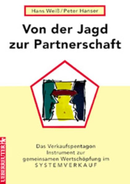 Von der Jagd zur Partnerschaft: Das Verkaufspentagon. Instrument zur gemeinsamen Wertschöpfung im Systemverkauf Business, Finance & Career