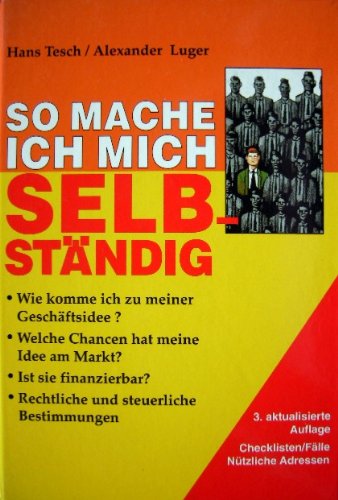 So mache ich mich selbständig: Wie komme ich zu meiner Geschäftsidee? Welche Chancen hat meine Idee am Markt? Ist sie finanzierbar? Rechtliche und steuerliche Bestimmungen Law