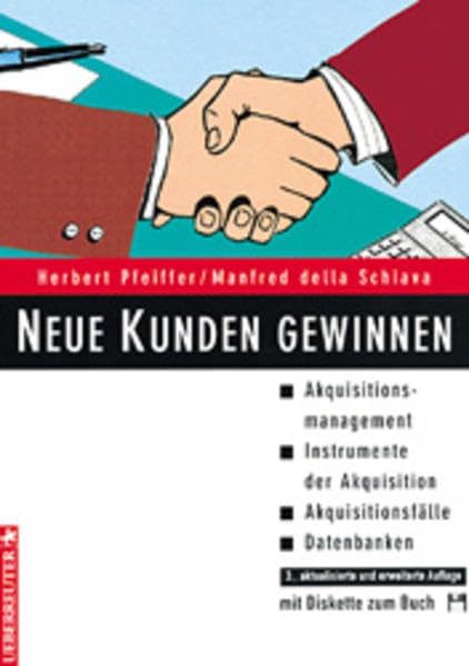 Neue Kunden gewinnen: Akquisitionsfälle /Akquisitionsmanagement /Instrumente der Akquisition/Kundendatenbanken für die Neukundengewinnung /Akquisition ... /Mit Diskette für sofortige Umsetzung! Business, Finance & Career