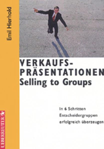 Verkaufspräsentationen - Selling to groups: In 6 Schritten Entscheidergruppen erfolgreich überzeugen Business, Finance & Career